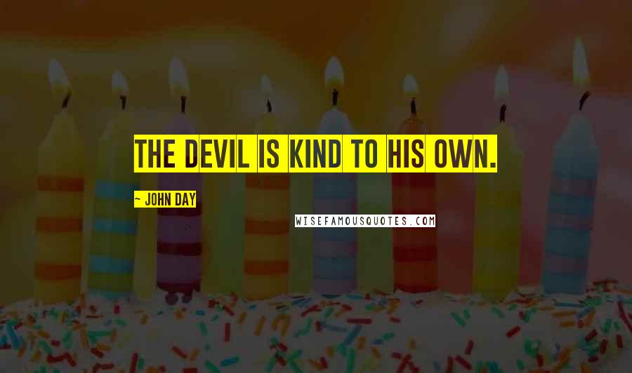 John Day Quotes: The Devil is kind to his own.