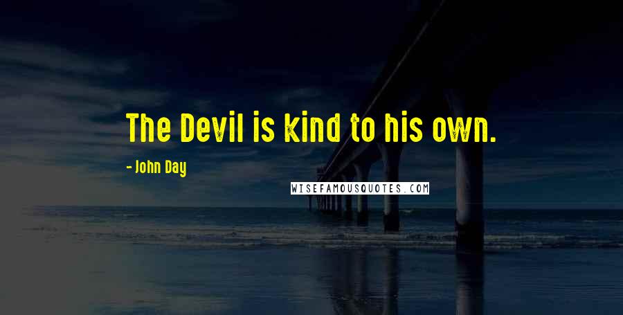 John Day Quotes: The Devil is kind to his own.