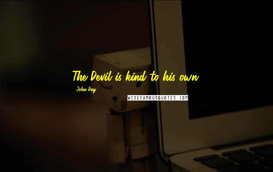 John Day Quotes: The Devil is kind to his own.