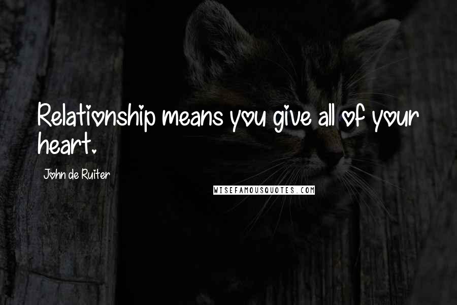 John De Ruiter Quotes: Relationship means you give all of your heart.