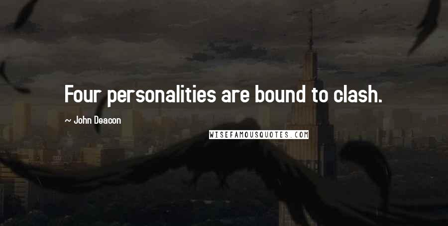 John Deacon Quotes: Four personalities are bound to clash.