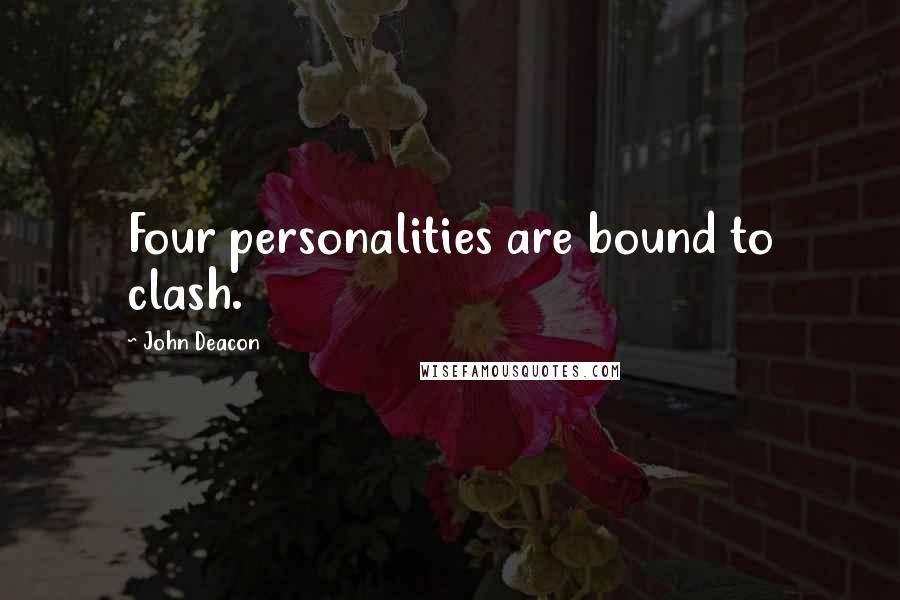 John Deacon Quotes: Four personalities are bound to clash.