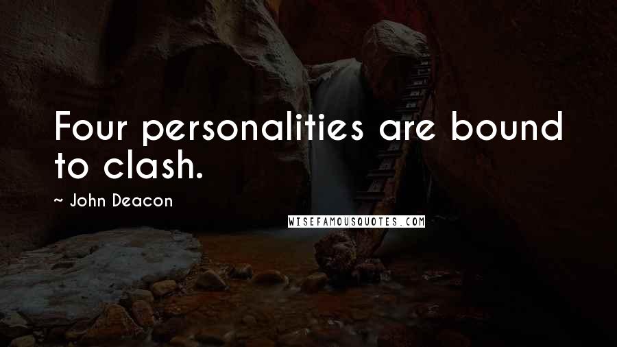 John Deacon Quotes: Four personalities are bound to clash.