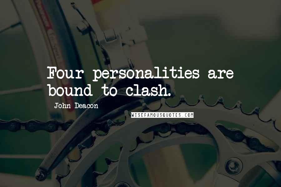 John Deacon Quotes: Four personalities are bound to clash.