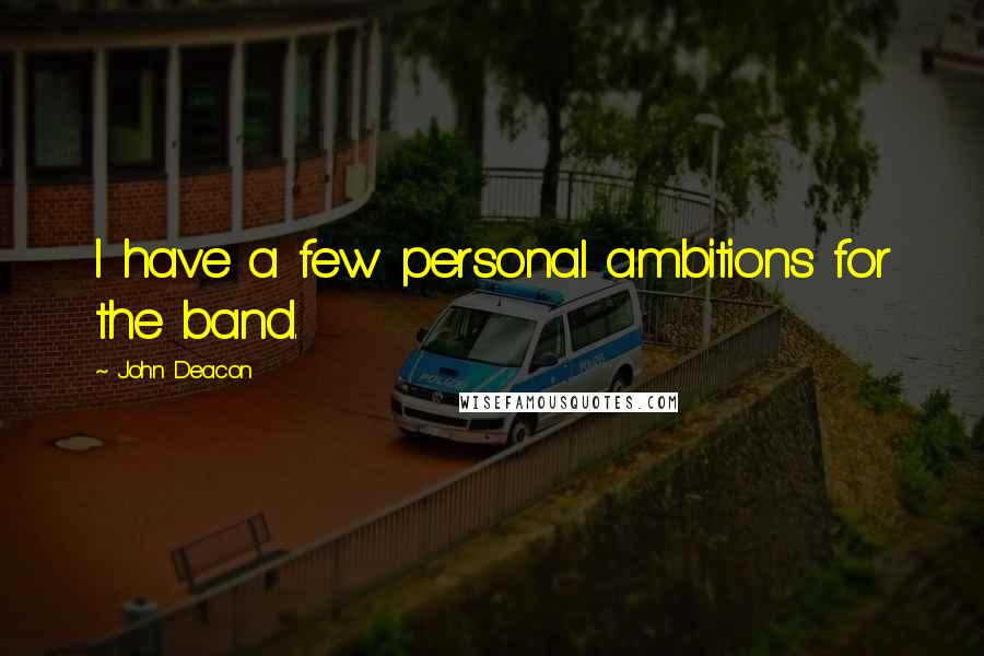 John Deacon Quotes: I have a few personal ambitions for the band.