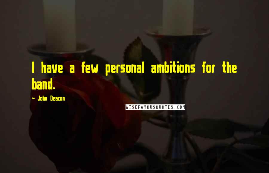 John Deacon Quotes: I have a few personal ambitions for the band.