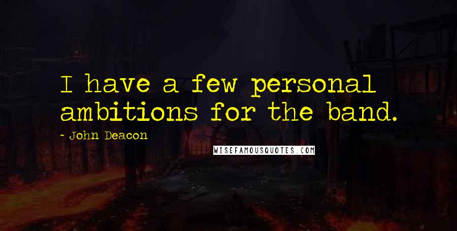 John Deacon Quotes: I have a few personal ambitions for the band.