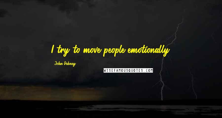 John Debney Quotes: I try to move people emotionally.