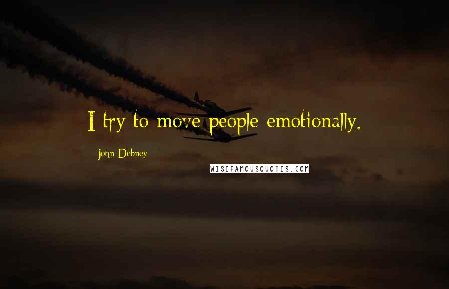 John Debney Quotes: I try to move people emotionally.