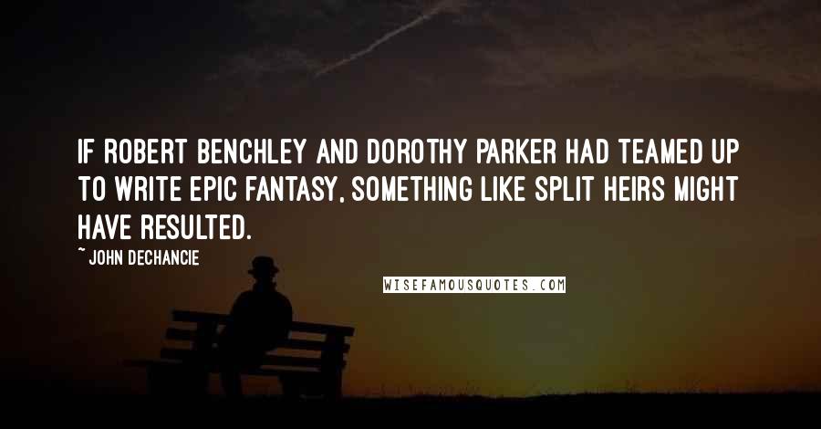 John DeChancie Quotes: If Robert Benchley and Dorothy Parker had teamed up to write epic fantasy, something like Split Heirs might have resulted.