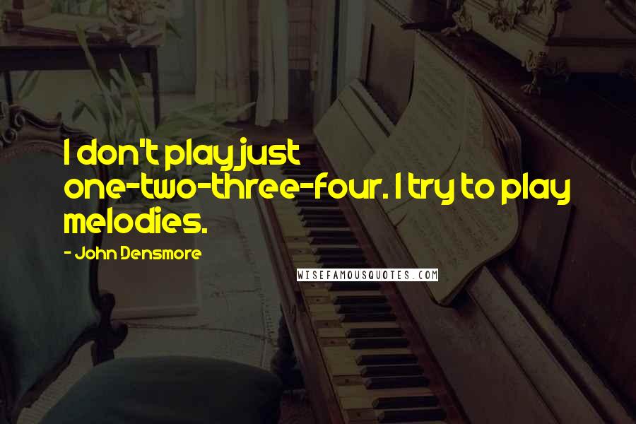 John Densmore Quotes: I don't play just one-two-three-four. I try to play melodies.