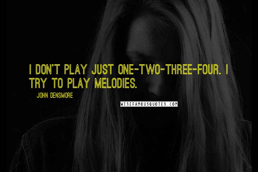 John Densmore Quotes: I don't play just one-two-three-four. I try to play melodies.