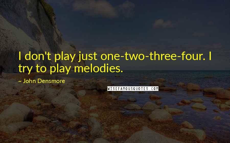 John Densmore Quotes: I don't play just one-two-three-four. I try to play melodies.