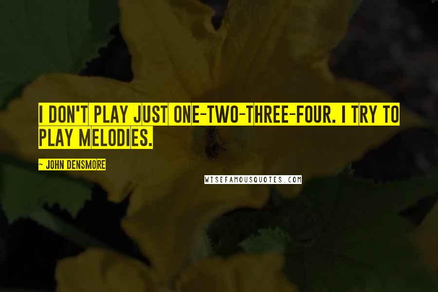 John Densmore Quotes: I don't play just one-two-three-four. I try to play melodies.