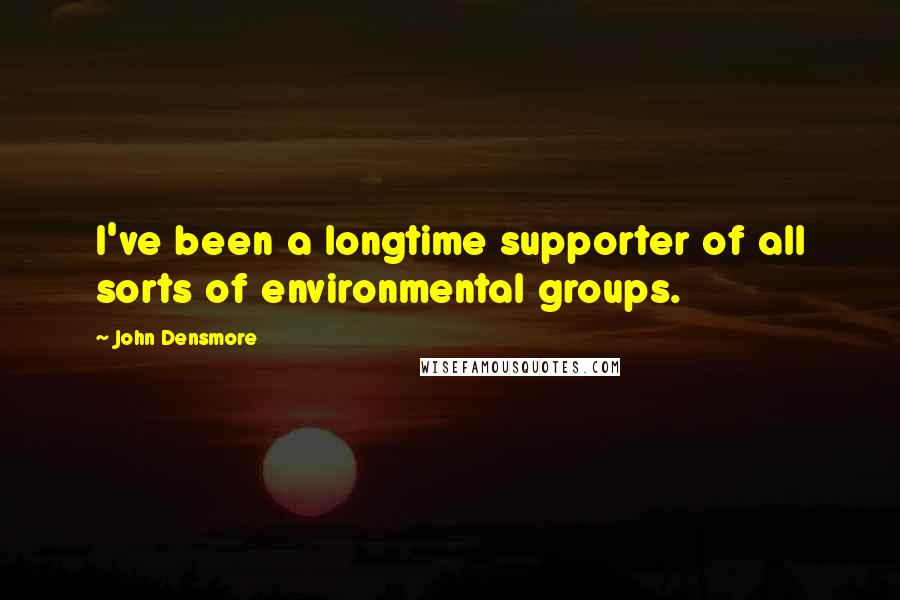 John Densmore Quotes: I've been a longtime supporter of all sorts of environmental groups.