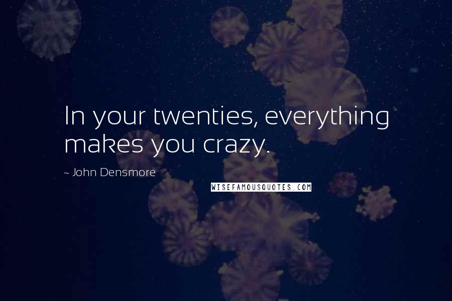 John Densmore Quotes: In your twenties, everything makes you crazy.