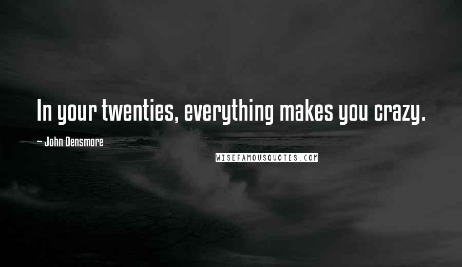 John Densmore Quotes: In your twenties, everything makes you crazy.