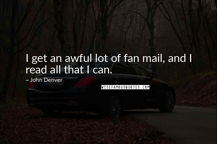 John Denver Quotes: I get an awful lot of fan mail, and I read all that I can.