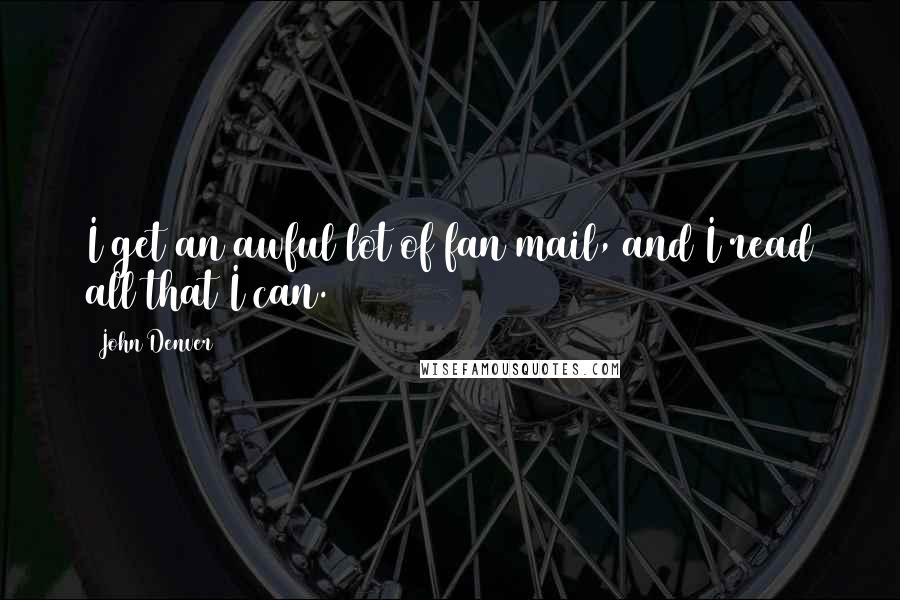 John Denver Quotes: I get an awful lot of fan mail, and I read all that I can.