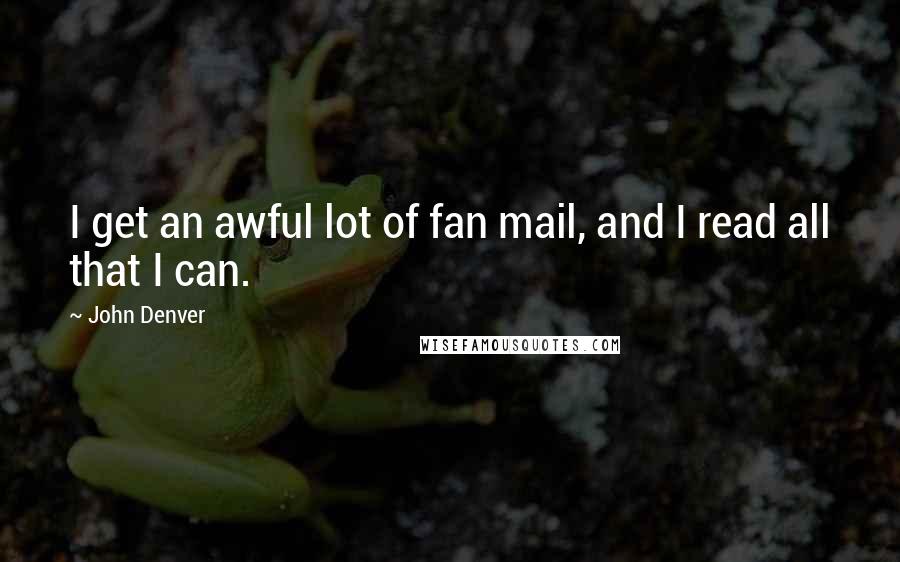John Denver Quotes: I get an awful lot of fan mail, and I read all that I can.