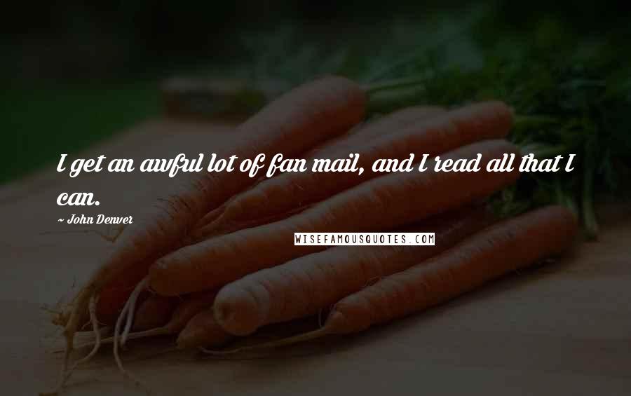John Denver Quotes: I get an awful lot of fan mail, and I read all that I can.