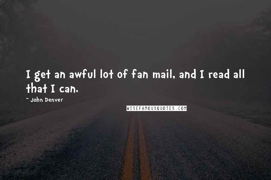 John Denver Quotes: I get an awful lot of fan mail, and I read all that I can.