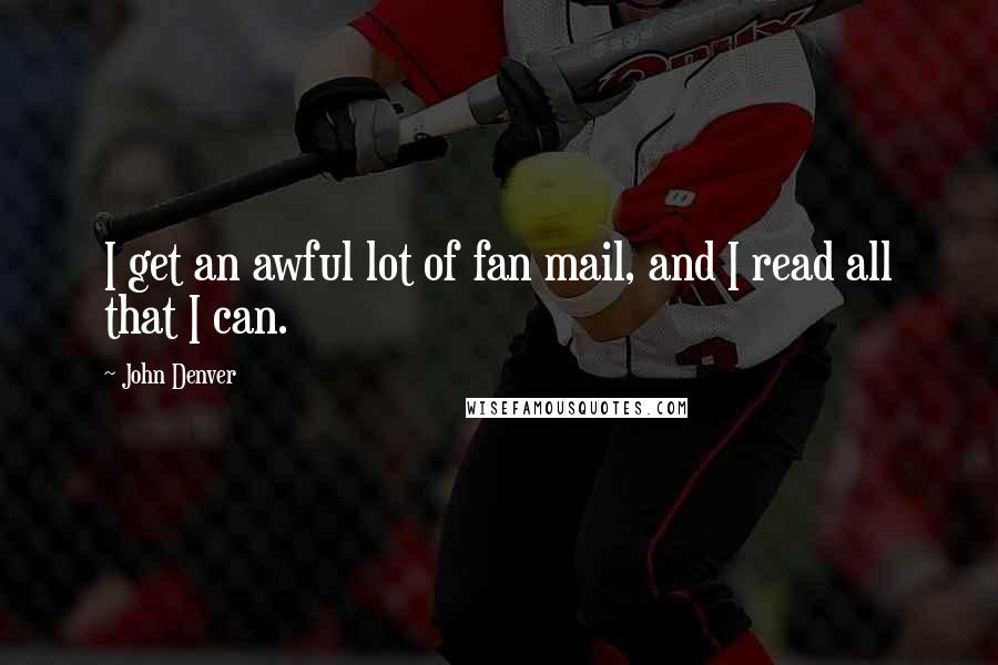 John Denver Quotes: I get an awful lot of fan mail, and I read all that I can.