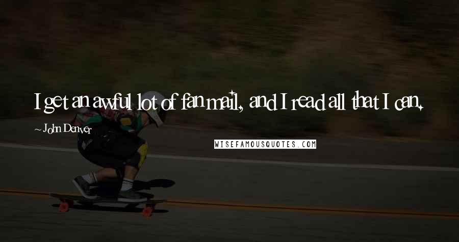 John Denver Quotes: I get an awful lot of fan mail, and I read all that I can.