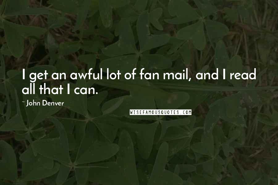 John Denver Quotes: I get an awful lot of fan mail, and I read all that I can.