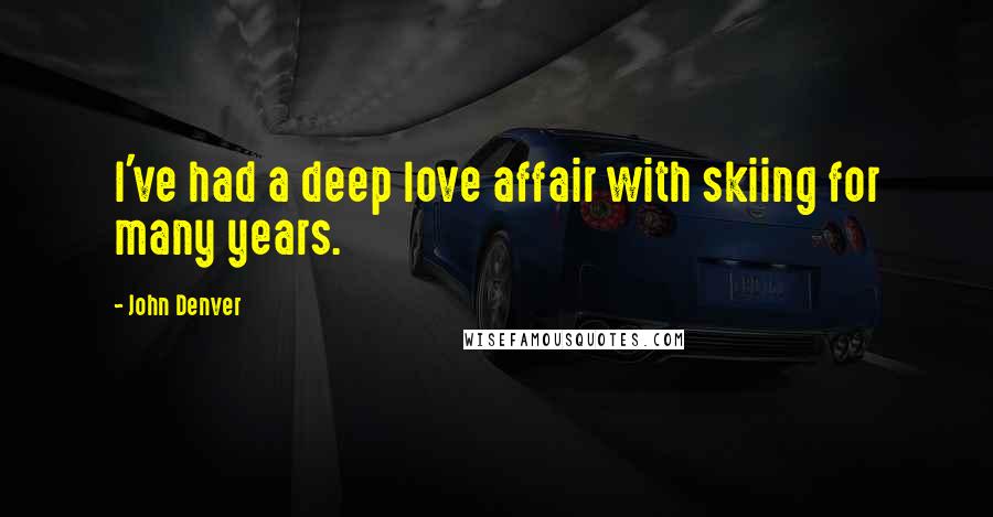 John Denver Quotes: I've had a deep love affair with skiing for many years.