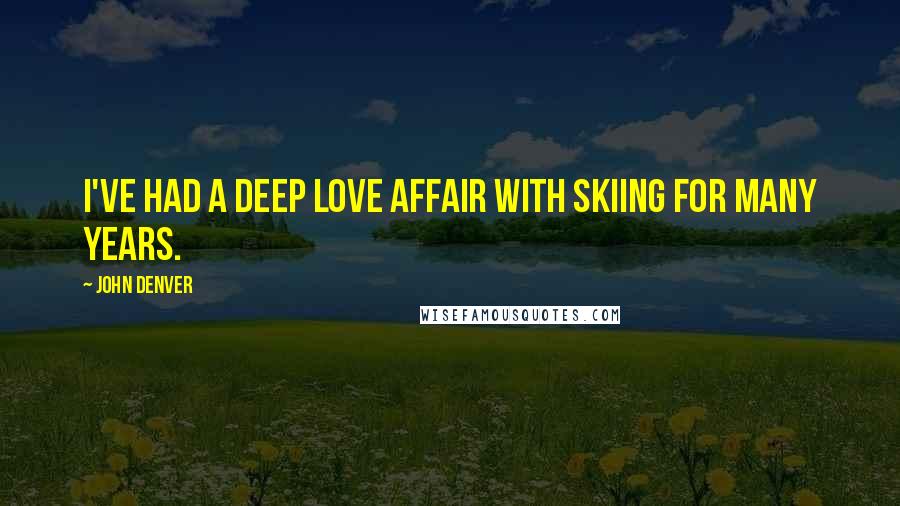 John Denver Quotes: I've had a deep love affair with skiing for many years.