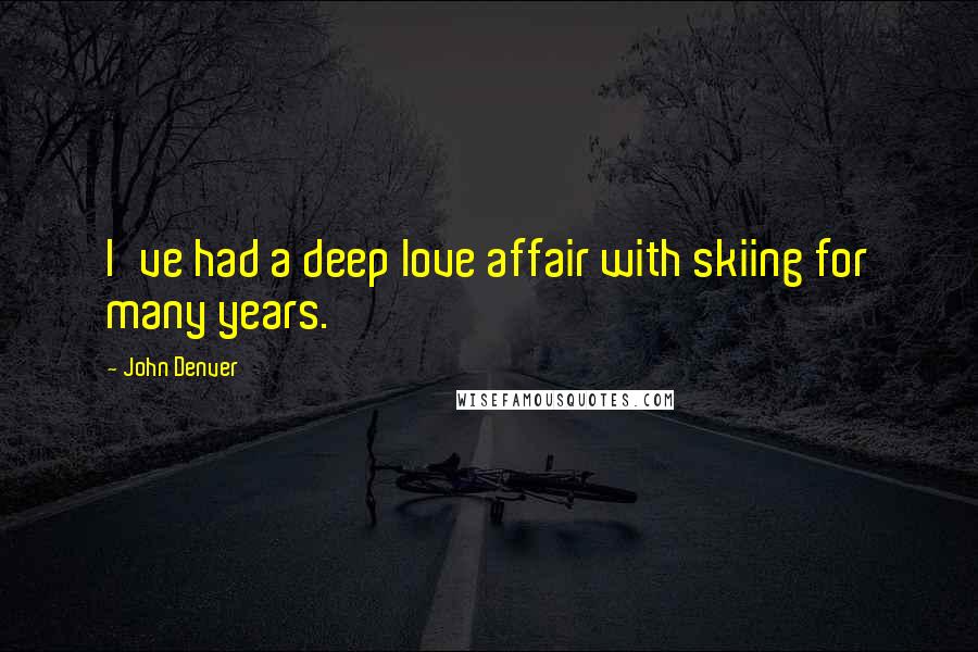 John Denver Quotes: I've had a deep love affair with skiing for many years.