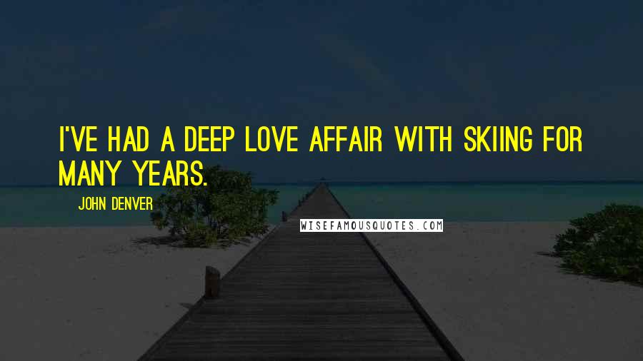 John Denver Quotes: I've had a deep love affair with skiing for many years.