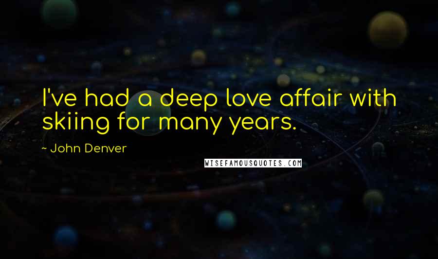 John Denver Quotes: I've had a deep love affair with skiing for many years.