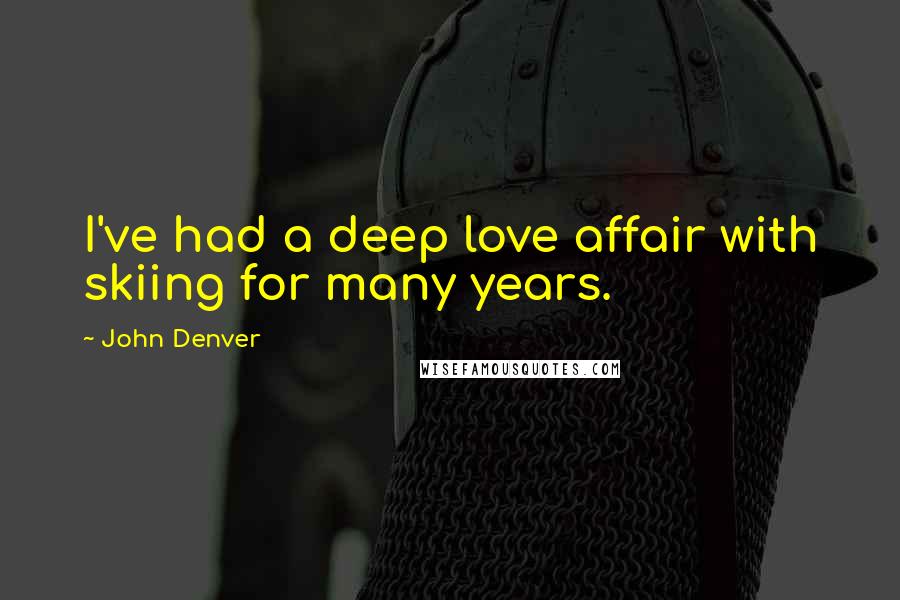 John Denver Quotes: I've had a deep love affair with skiing for many years.