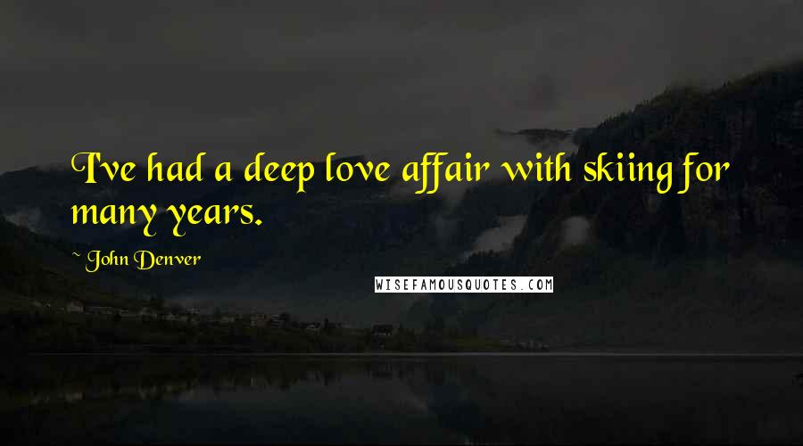 John Denver Quotes: I've had a deep love affair with skiing for many years.