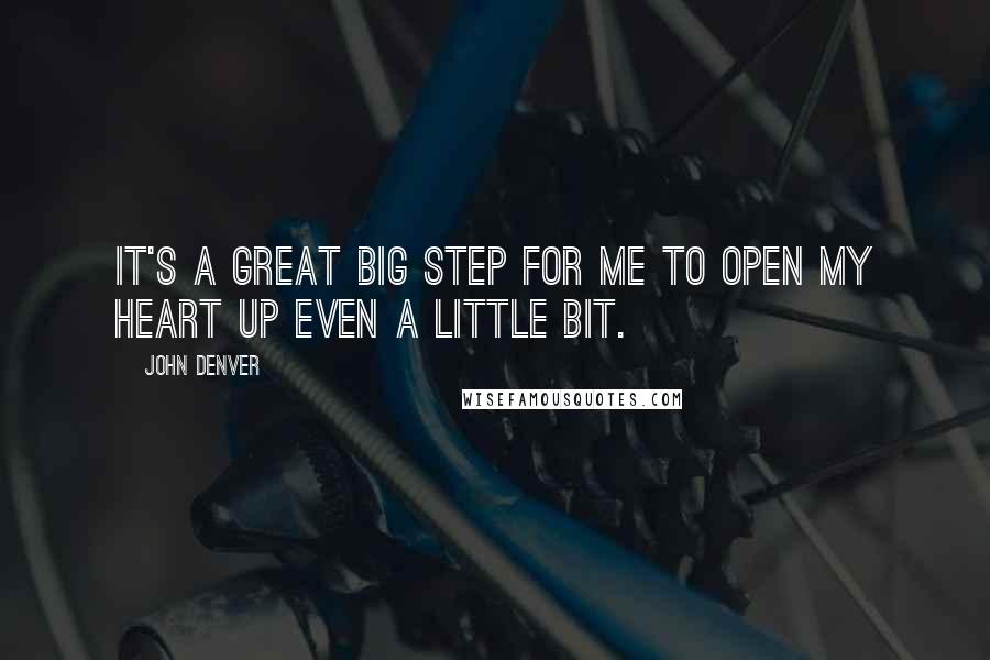 John Denver Quotes: It's a great big step for me to open my heart up even a little bit.