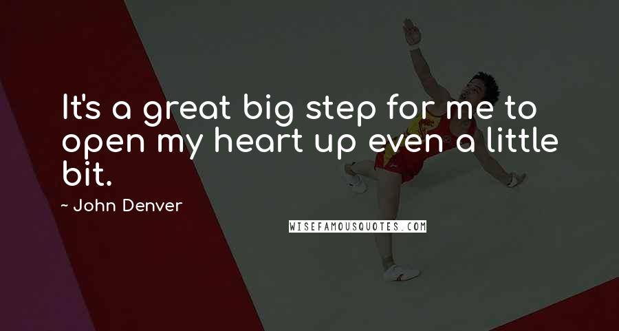 John Denver Quotes: It's a great big step for me to open my heart up even a little bit.