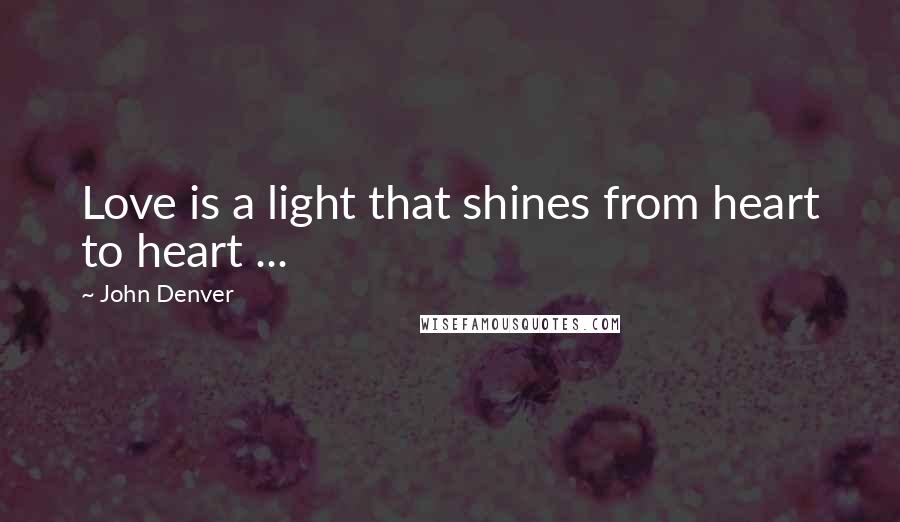 John Denver Quotes: Love is a light that shines from heart to heart ...