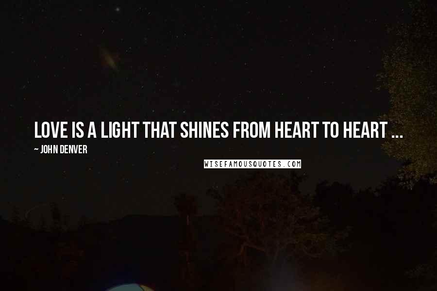 John Denver Quotes: Love is a light that shines from heart to heart ...