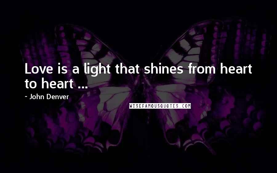 John Denver Quotes: Love is a light that shines from heart to heart ...