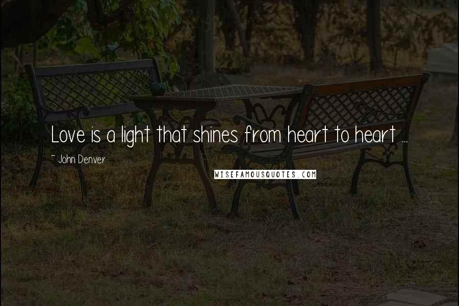 John Denver Quotes: Love is a light that shines from heart to heart ...