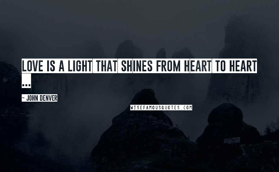 John Denver Quotes: Love is a light that shines from heart to heart ...