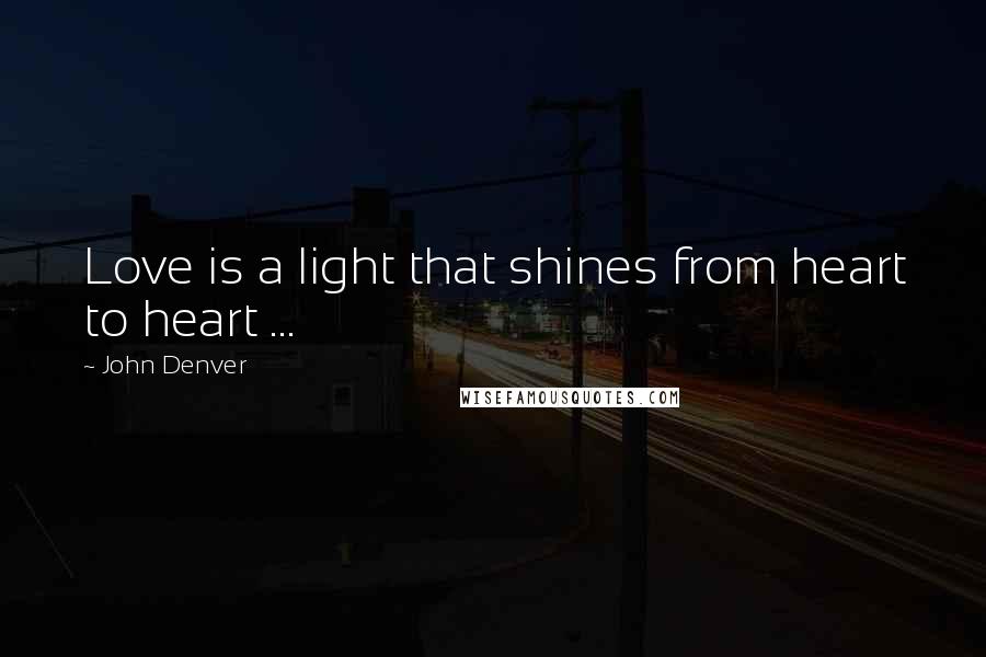 John Denver Quotes: Love is a light that shines from heart to heart ...