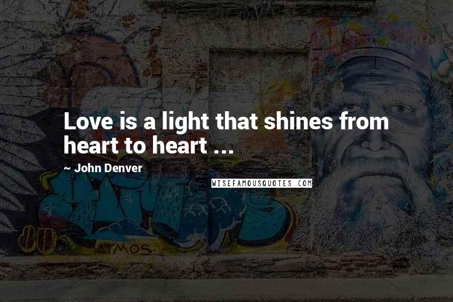 John Denver Quotes: Love is a light that shines from heart to heart ...