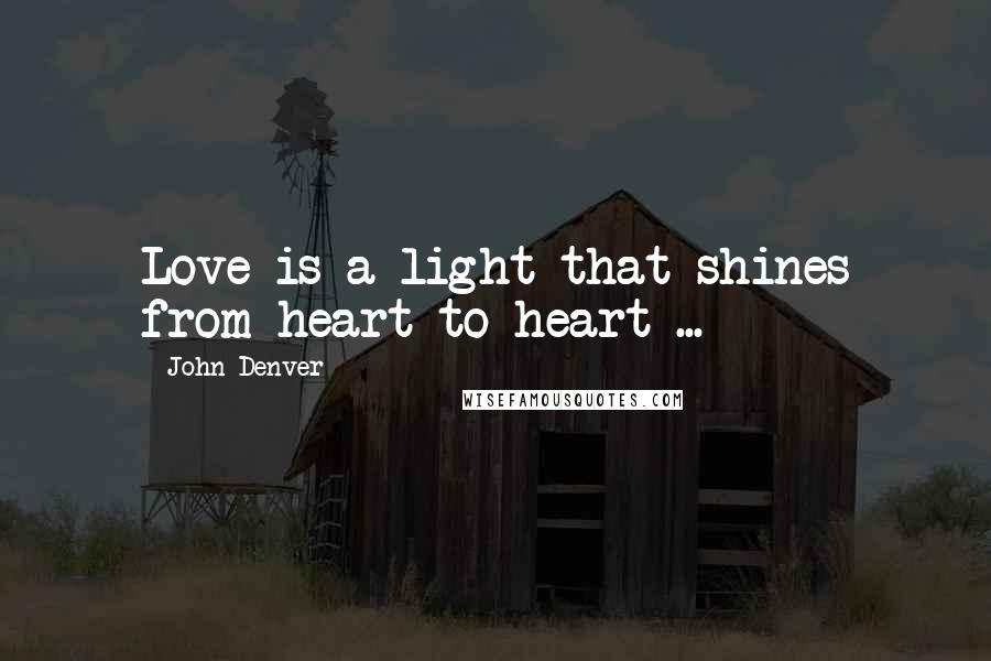 John Denver Quotes: Love is a light that shines from heart to heart ...