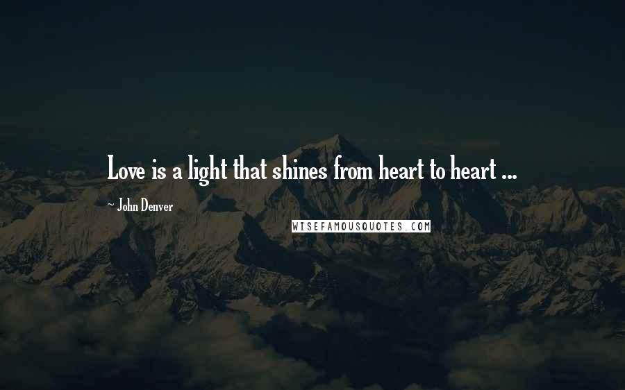 John Denver Quotes: Love is a light that shines from heart to heart ...