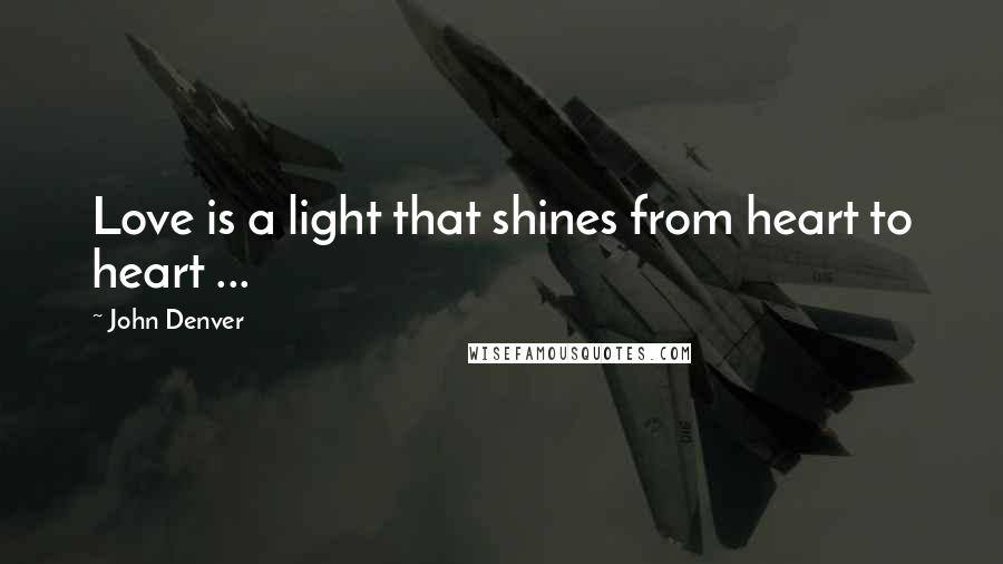 John Denver Quotes: Love is a light that shines from heart to heart ...