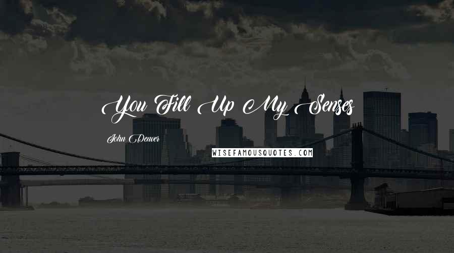 John Denver Quotes: You Fill Up My Senses