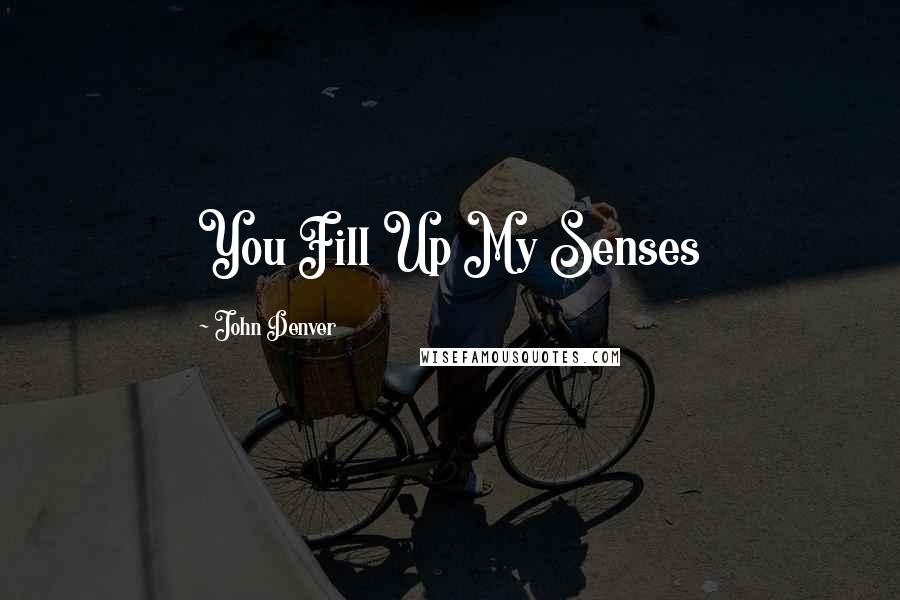 John Denver Quotes: You Fill Up My Senses